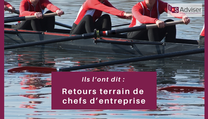 Ils l’ont dit : retours terrain de chefs d’entreprise
