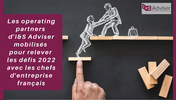 Les operating partners d&rsquo;I&S Adviser mobilisés pour relever les défis 2022 avec les chefs d&rsquo;entreprise français