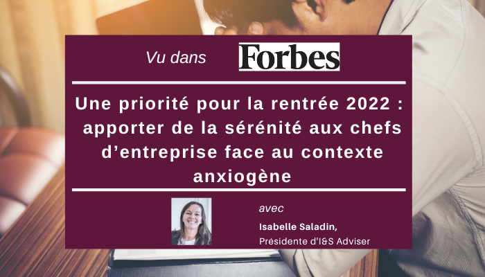 Priorité pour la rentrée 2022 : apporter de la sérénité aux chefs d’entreprise face au contexte anxiogène