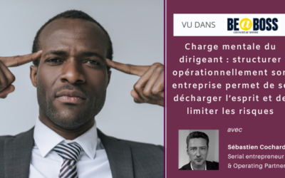 Charge mentale du dirigeant : structurer opérationnellement son entreprise permet de se décharger l’esprit et de limiter les risques